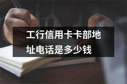 工行信用卡卡部地址电话是多少钱