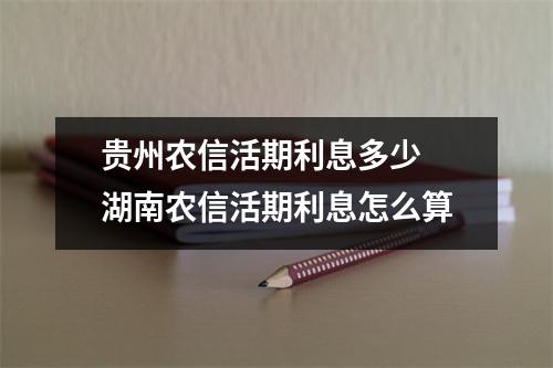 贵州农信活期利息多少 湖南农信活期利息怎么算