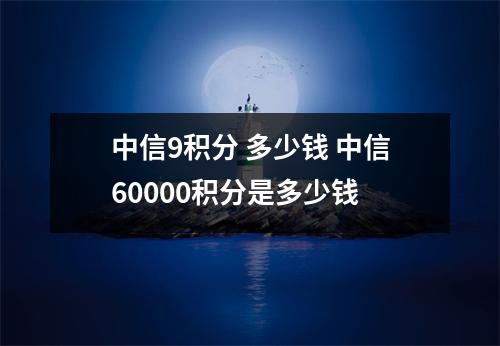 中信9积分 多少钱 中信60000积分是多少钱