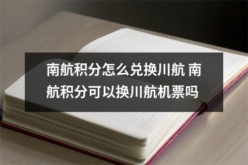 南航积分怎么兑换川航 南航积分可以换川航机票吗