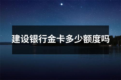 建设银行金卡多少额度吗