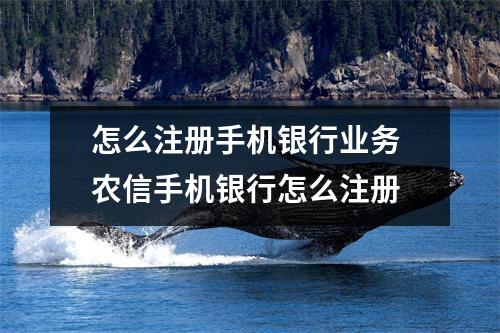 怎么注册手机银行业务 农信手机银行怎么注册