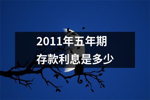 2011年五年期存款利息是多少