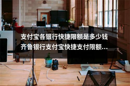 支付宝各银行快捷限额是多少钱 齐鲁银行支付宝快捷支付限额怎么修改