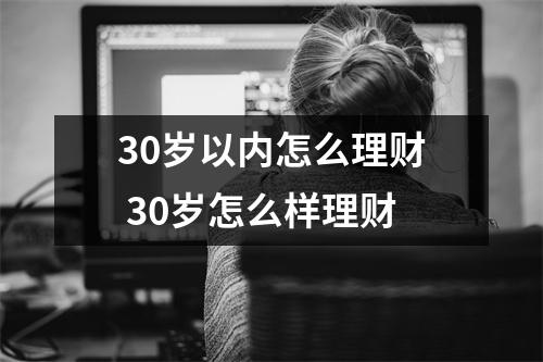 30岁以内怎么理财 30岁怎么样理财