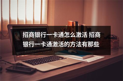 招商银行一卡通怎么激活 招商银行一卡通激活的方法有那些