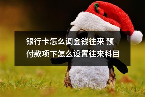 银行卡怎么调金钱往来 预付款项下怎么设置往来科目