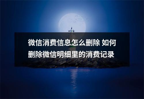 微信消费信息怎么删除 如何删除微信明细里的消费记录