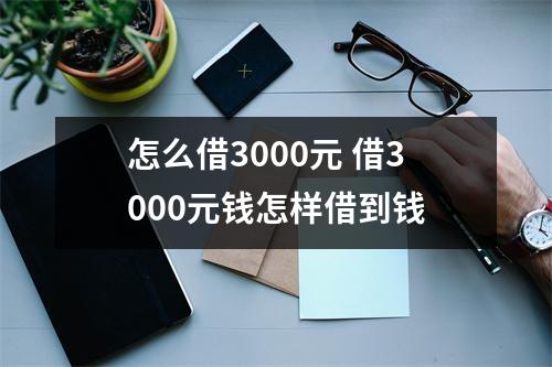 怎么借3000元 借3000元钱怎样借到钱