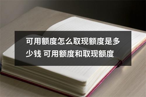 可用额度怎么取现额度是多少钱 可用额度和取现额度