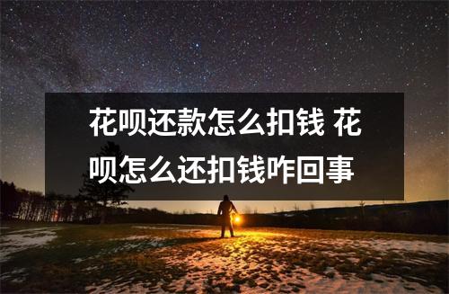 花呗还款怎么扣钱 花呗怎么还扣钱咋回事
