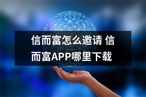 信而富怎么邀请 信而富APP哪里下载