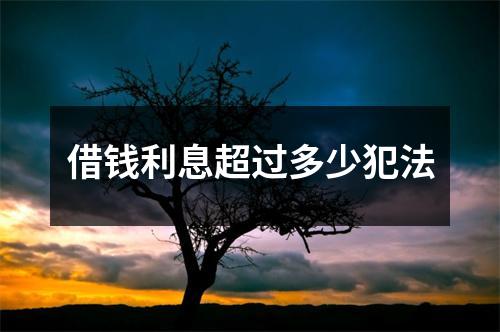 借钱利息超过多少犯法