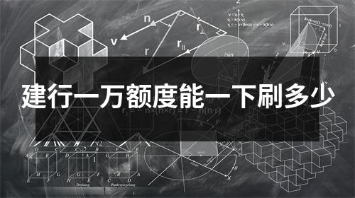 建行一万额度能一下刷多少