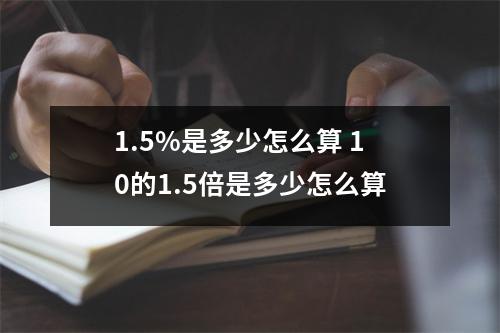 1.5%是多少怎么算 10的1.5倍是多少怎么算