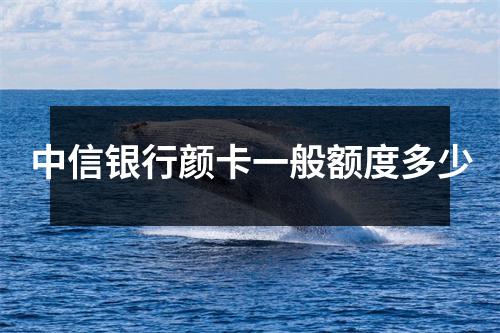 中信银行颜卡一般额度多少