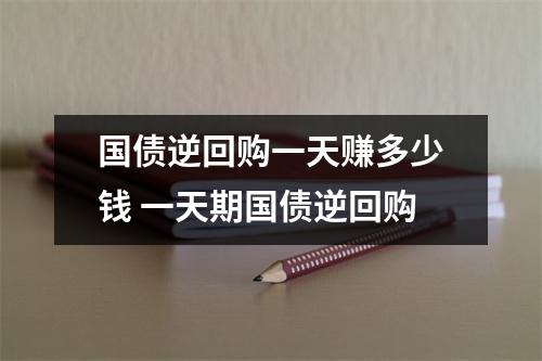 国债逆回购一天赚多少钱 一天期国债逆回购