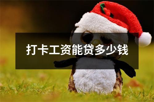 打卡工资能贷多少钱