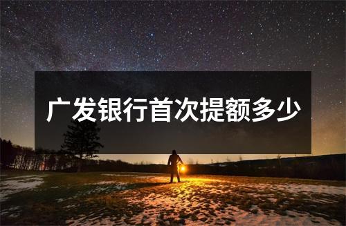 广发银行首次提额多少