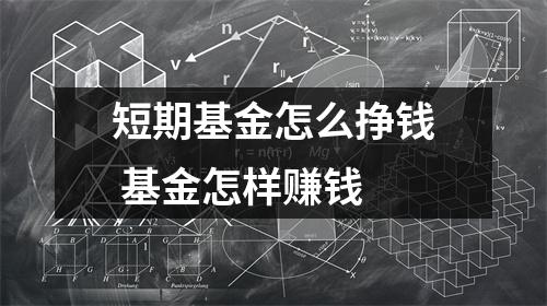 短期基金怎么挣钱 基金怎样赚钱