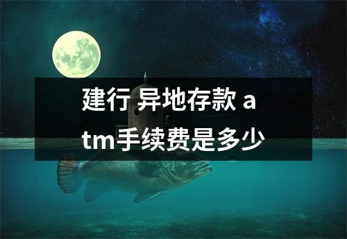 建行 异地存款 atm手续费是多少
