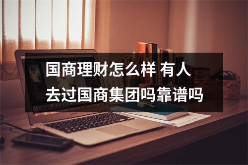 国商理财怎么样 有人去过国商集团吗靠谱吗
