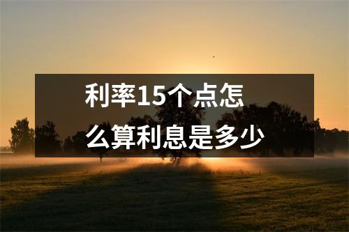 利率15个点怎么算利息是多少