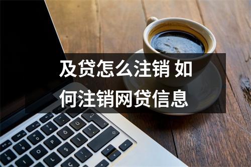 及贷怎么注销 如何注销网贷信息