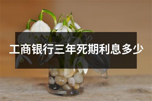 工商银行三年死期利息多少