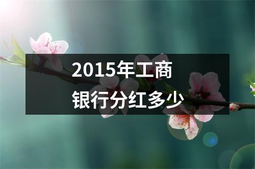 2015年工商银行分红多少
