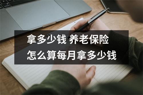 拿多少钱 养老保险怎么算每月拿多少钱