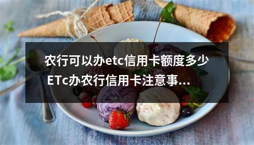 农行可以办etc信用卡额度多少 ETc办农行信用卡注意事项