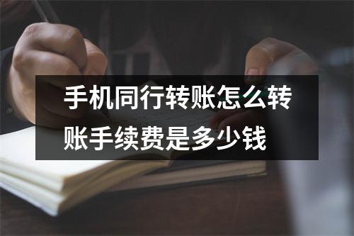 手机同行转账怎么转账手续费是多少钱