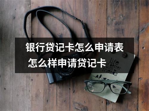 银行贷记卡怎么申请表 怎么样申请贷记卡