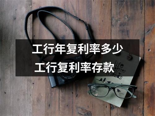 工行年复利率多少 工行复利率存款