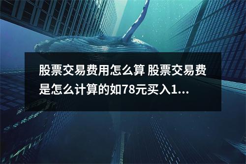 股票交易费用怎么算 股票交易费是怎么计算的如78元买入10000 股82元卖出10000