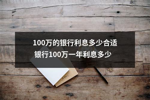 100万的银行利息多少合适 银行100万一年利息多少