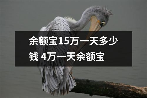 余额宝15万一天多少钱 4万一天余额宝