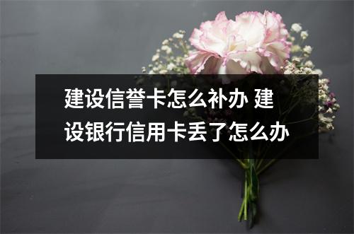 建设信誉卡怎么补办 建设银行信用卡丢了怎么办