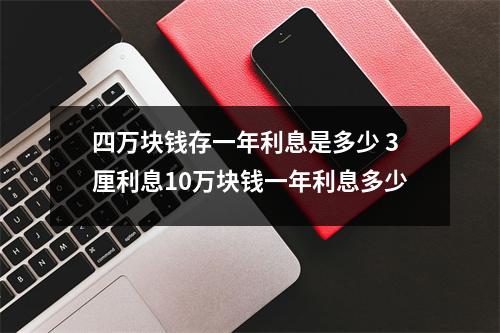 四万块钱存一年利息是多少 3厘利息10万块钱一年利息多少