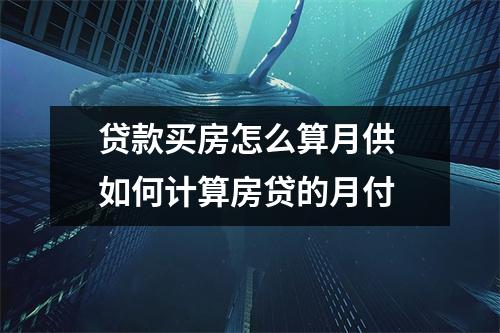 贷款买房怎么算月供 如何计算房贷的月付