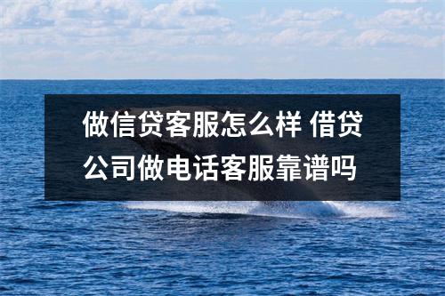 做信贷客服怎么样 借贷公司做电话客服靠谱吗