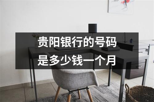 贵阳银行的号码是多少钱一个月