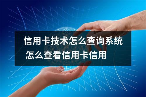 信用卡技术怎么查询系统 怎么查看信用卡信用