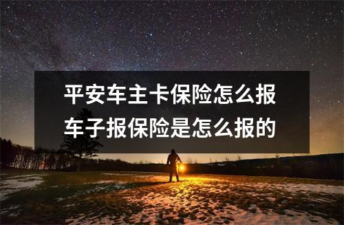 平安车主卡保险怎么报 车子报保险是怎么报的