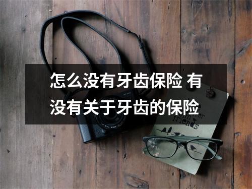 怎么没有牙齿保险 有没有关于牙齿的保险