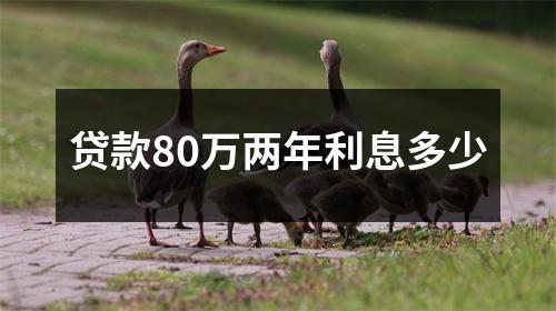 贷款80万两年利息多少