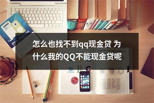 怎么也找不到qq现金贷 为什么我的QQ不能现金贷呢