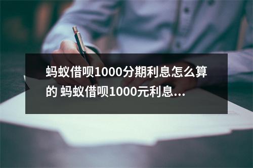 蚂蚁借呗1000分期利息怎么算的 蚂蚁借呗1000元利息怎么算
