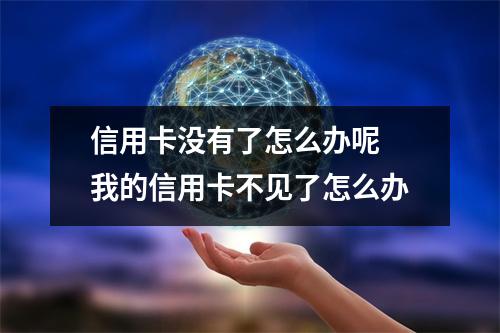 信用卡没有了怎么办呢 我的信用卡不见了怎么办
